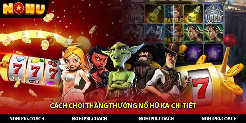 Cách chơi thắng thưởng Nổ hũ KA chi tiết