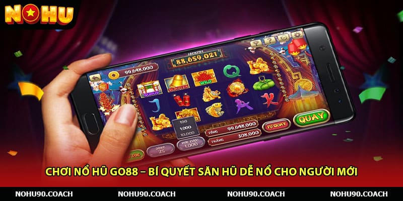 Chơi Nổ Hũ Go88 – Bí Quyết Săn Hũ Dễ Nổ Cho Người Mới