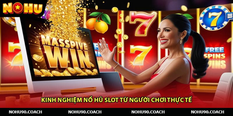 Kinh Nghiệm Nổ Hũ Slot Từ Người Chơi Thực Tế