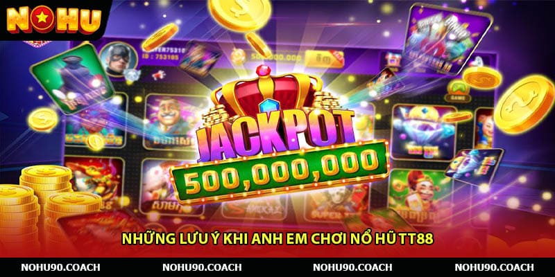 Những Lưu Ý Khi Anh Em Chơi Nổ Hũ TT88