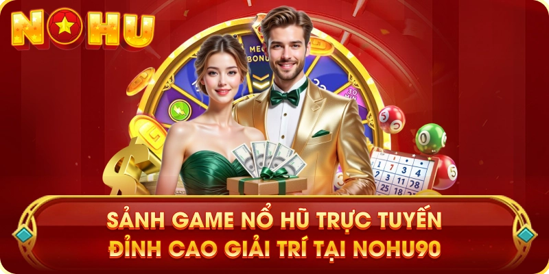 Sảnh Game Nổ Hũ Trực Tuyến – Đỉnh Cao Giải Trí Tại NOHU90